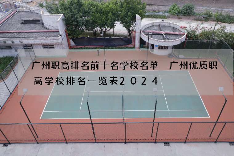 广州职高排名前十名学校名单 广州优质职高学校排名一览表2024